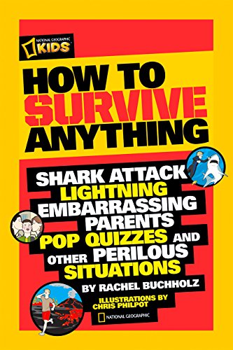 How to Survive Anything: Shark Attack, Lightning, Embarrassing Parents, Pop Quizzes, and Other Perilous Situations (National Geographic Kids)